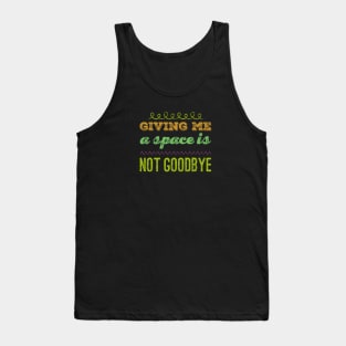 Giving me a space is not goodbye Tank Top